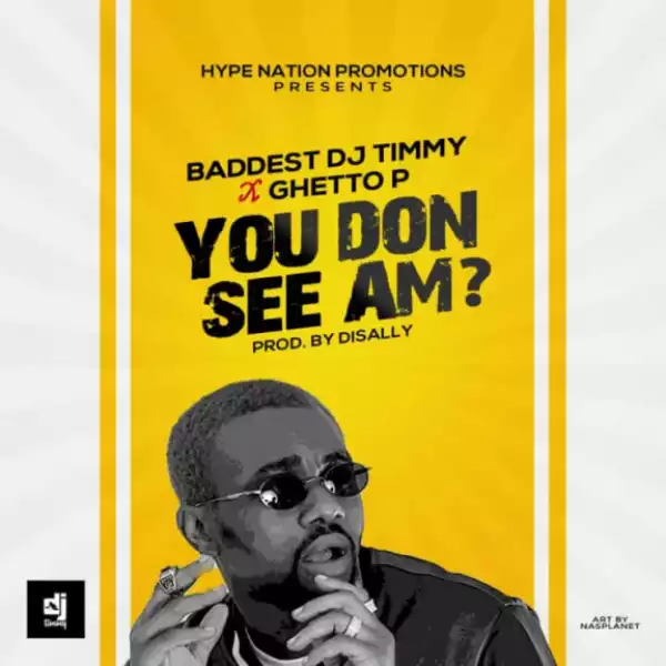 DJ Timmy - You Don See Am Ft. Ghetto P